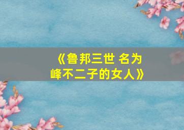 《鲁邦三世 名为峰不二子的女人》